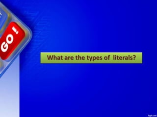 What are the types of literals?
 