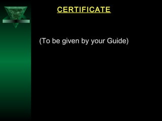 26
CERTIFICATE
(To be given by your Guide)
 