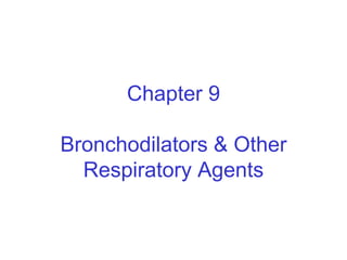 Chapter 9
Bronchodilators & Other
Respiratory Agents
 