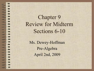 Chapter 9 Review for Midterm Sections 6-10 Ms. Dewey-Hoffman Pre-Algebra April 2nd, 2009 