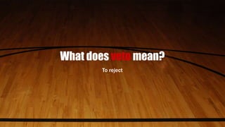 What does veto mean?
To reject
 