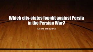Which city-states fought against Persia
in the Persian War?
Athens and Sparta
 