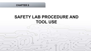 SAFETY LAB PROCEDURE AND
TOOL USE
CHAPTER 9
 