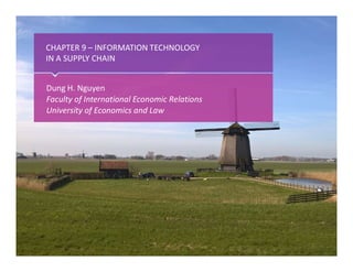 ‹#› Het begint met een idee
CHAPTER 9 – INFORMATION TECHNOLOGY
IN A SUPPLY CHAIN
Dung H. Nguyen
Faculty of International Economic Relations
University of Economics and Law
 