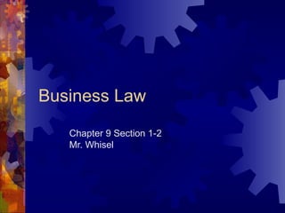 Business Law Chapter 9 Section 1-2 Mr. Whisel 
