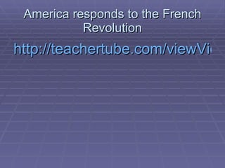 America responds to the French Revolution http://teachertube.com/viewVideo.php?video_id=153852&title=The_Bastille 