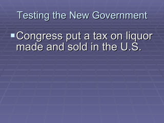 Testing the New Government Congress put a tax on liquor made and sold in the U.S. 