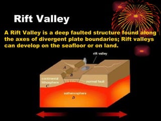 Rift Valley A Rift Valley is a deep faulted structure found along the axes of divergent plate boundaries; Rift valleys can develop on the seafloor or on land. 