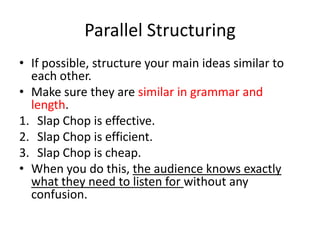 Parallel Structuring
• If possible, structure your main ideas similar to
each other.
• Make sure they are similar in gramm...