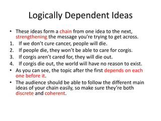 Logically Dependent Ideas
• These ideas form a chain from one idea to the next,
strengthening the message you’re trying to...