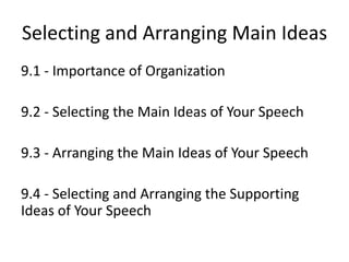Selecting and Arranging Main Ideas
9.1 - Importance of Organization
9.2 - Selecting the Main Ideas of Your Speech
9.3 - Ar...