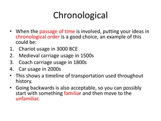 Chronological
• When the passage of time is involved, putting your ideas in
chronological order is a good choice, an examp...