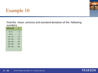 9 - 30 © 2012 Pearson Education, Inc.. All rights reserved.
Find the mean, variance and standard deviation of the following
numbers
Example 10
 