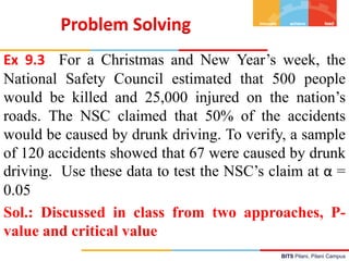 BITS Pilani, Pilani Campus
Ex 9.3 For a Christmas and New Year’s week, the
National Safety Council estimated that 500 peop...