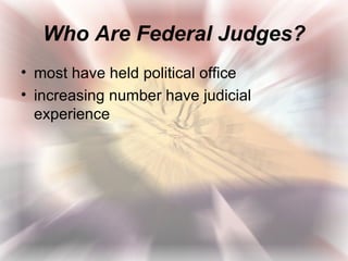 Who Are Federal Judges?
• most have held political office
• increasing number have judicial
  experience
 