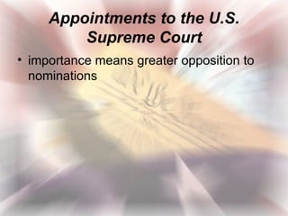 Appointments to the U.S.
         Supreme Court
• importance means greater opposition to
  nominations
 