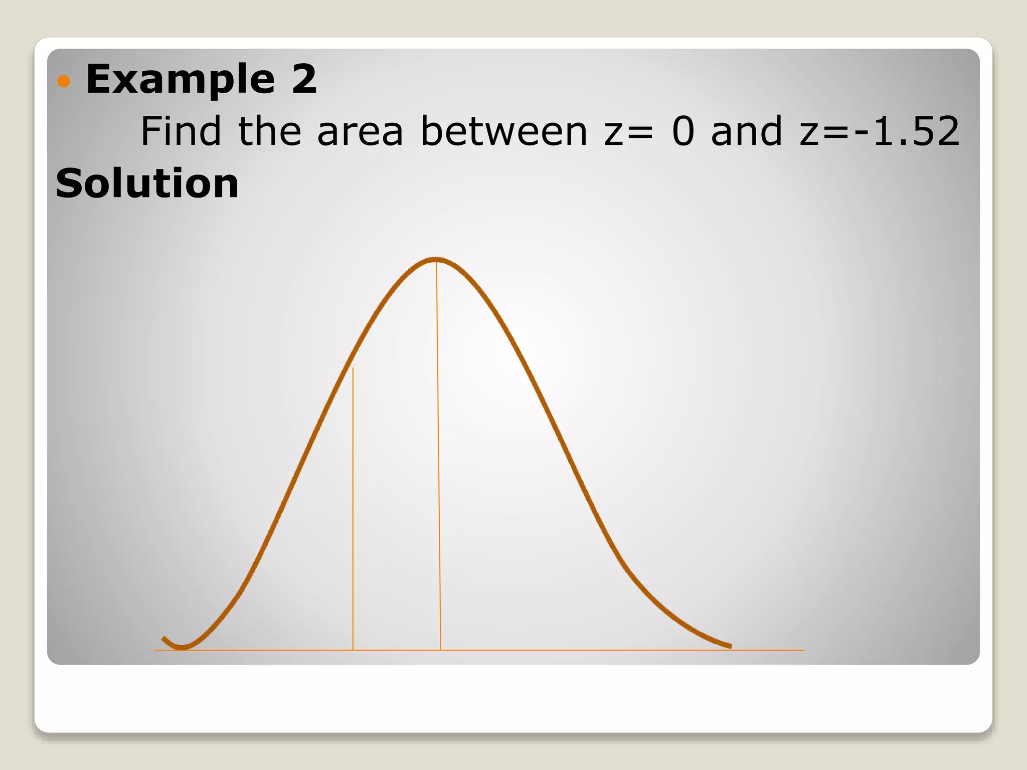  Example 2
Find the area between z= 0 and z=-1.52
Solution
 