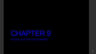 CHAPTER 9
THE ROLE OF THE POLICY MAKER
1
 