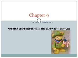 THE PROGRESSIVE ERA Chapter 9 AMERICA SEEKS REFORMS IN THE EARLY 20TH CENTURY 