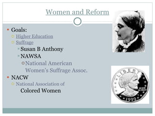 Women and Reform Goals: Higher Education Suffrage Susan B Anthony NAWSA National American Women’s Suffrage Assoc.  NACW National Association of  Colored Women 