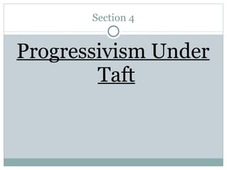 Section 4 Progressivism Under Taft 