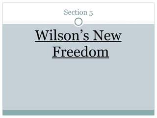 Section 5 Wilson’s New Freedom 
