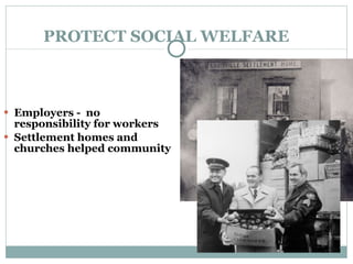 PROTECT SOCIAL WELFARE Employers -  no responsibility for workers Settlement homes and churches helped community 