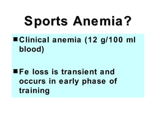 Sports Anemia?
s Clinical   anemia (12 g/100 ml
 blood)

s Fe loss is transient and
 occurs in early phase of
 training
 