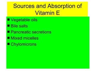 Sources and Absorption of
           Vitamin E
s Vegetable oils
s Bile salts
s Pancreatic secretions
s Mixed micelles
s Chylomicrons
 
