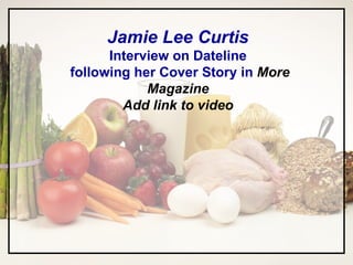Jamie Lee Curtis Interview on Dateline following her Cover Story in  More Magazine Add link to video 