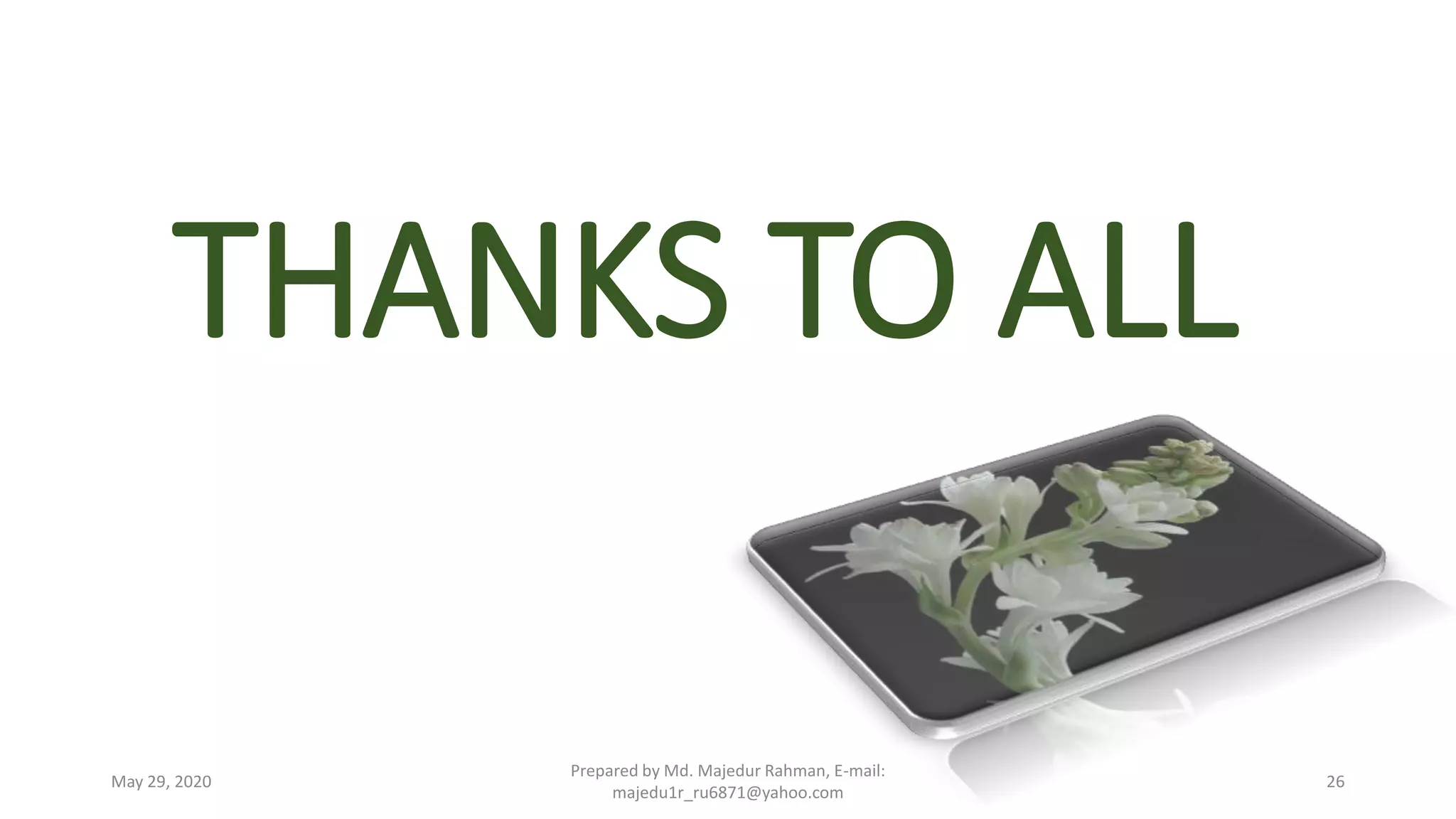 THANKS TO ALL
Prepared by Md. Majedur Rahman, E-mail:
majedu1r_ru6871@yahoo.com
May 29, 2020 26
 