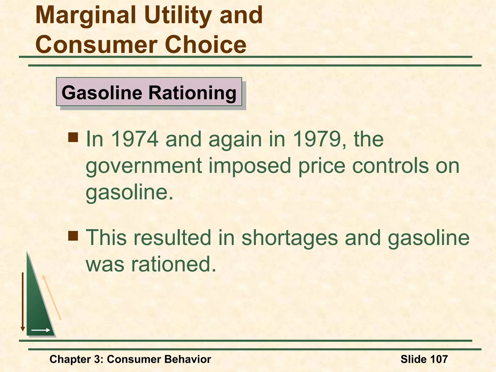 In 1974 and again in 1979, the government imposed price controls on gasoline. This resulted in shortages and gasoline was rationed. Marginal Utility and Consumer Choice Gasoline Rationing