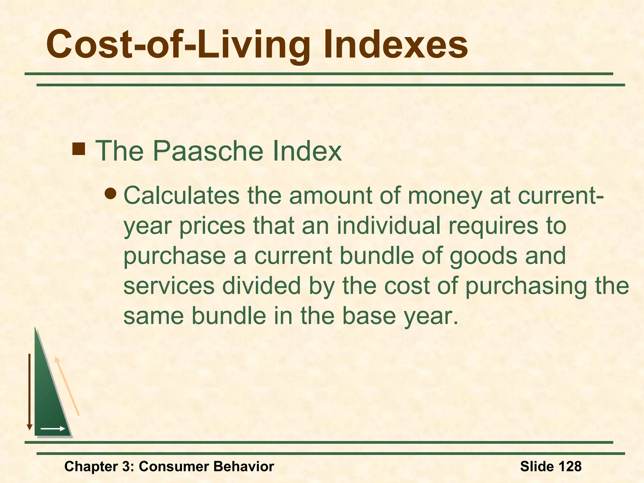 Cost-of-Living Indexes The Paasche Index Calculates the amount of money at current-year prices that an individual requires to purchase a current bundle of goods and services divided by the cost of purchasing the same bundle in the base year.