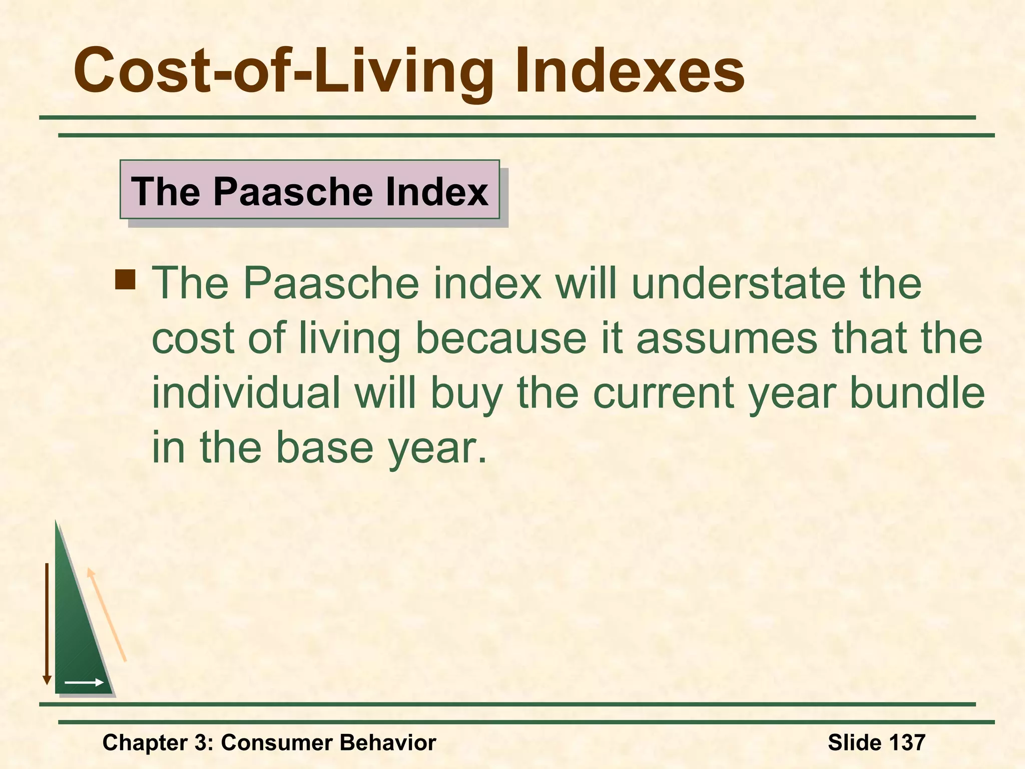 Cost-of-Living Indexes The Paasche index will understate the cost of living because it assumes that the individual will buy the current year bundle in the base year. The Paasche Index