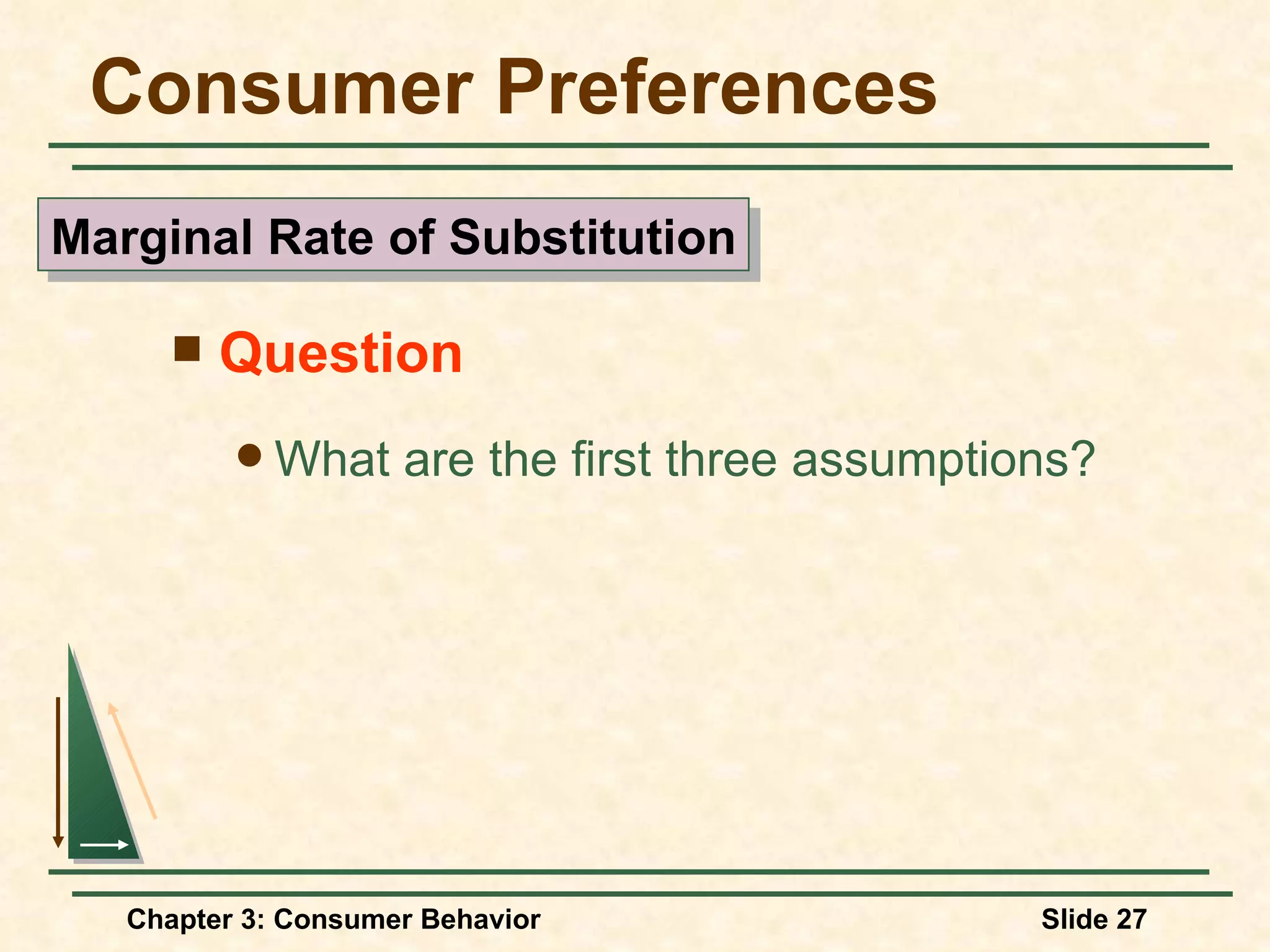 Consumer Preferences Question What are the first three assumptions? Marginal Rate of Substitution
