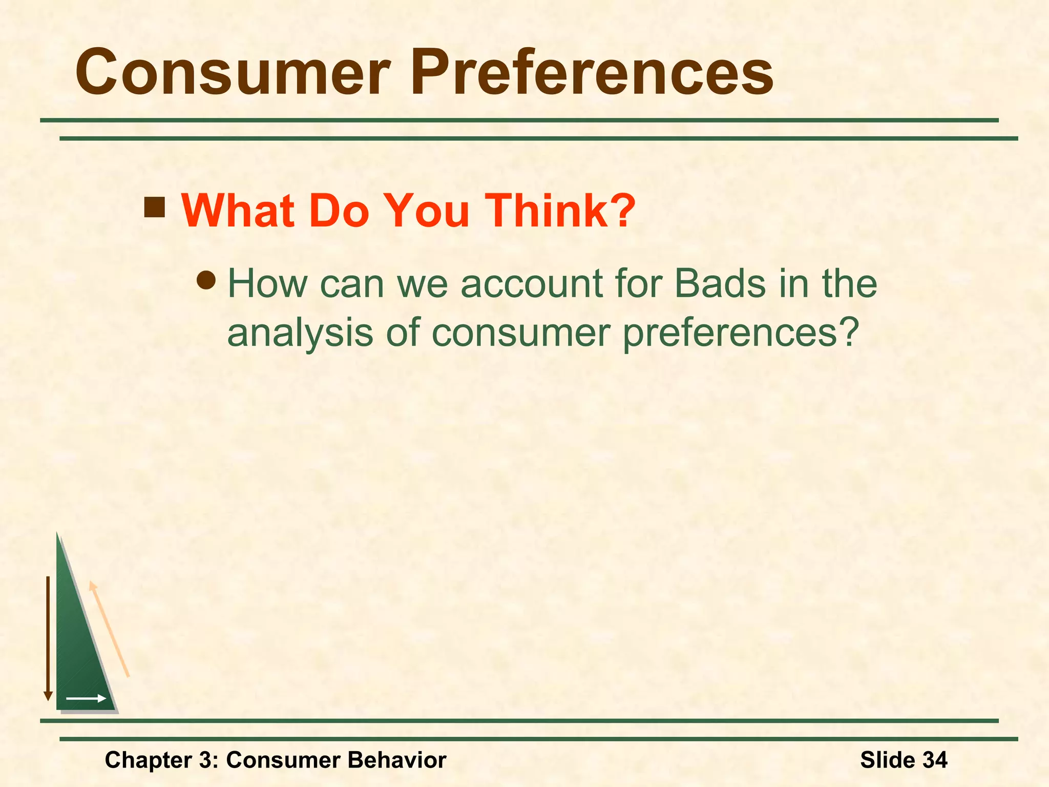 Consumer Preferences What Do You Think? How can we account for Bads in the analysis of consumer preferences?