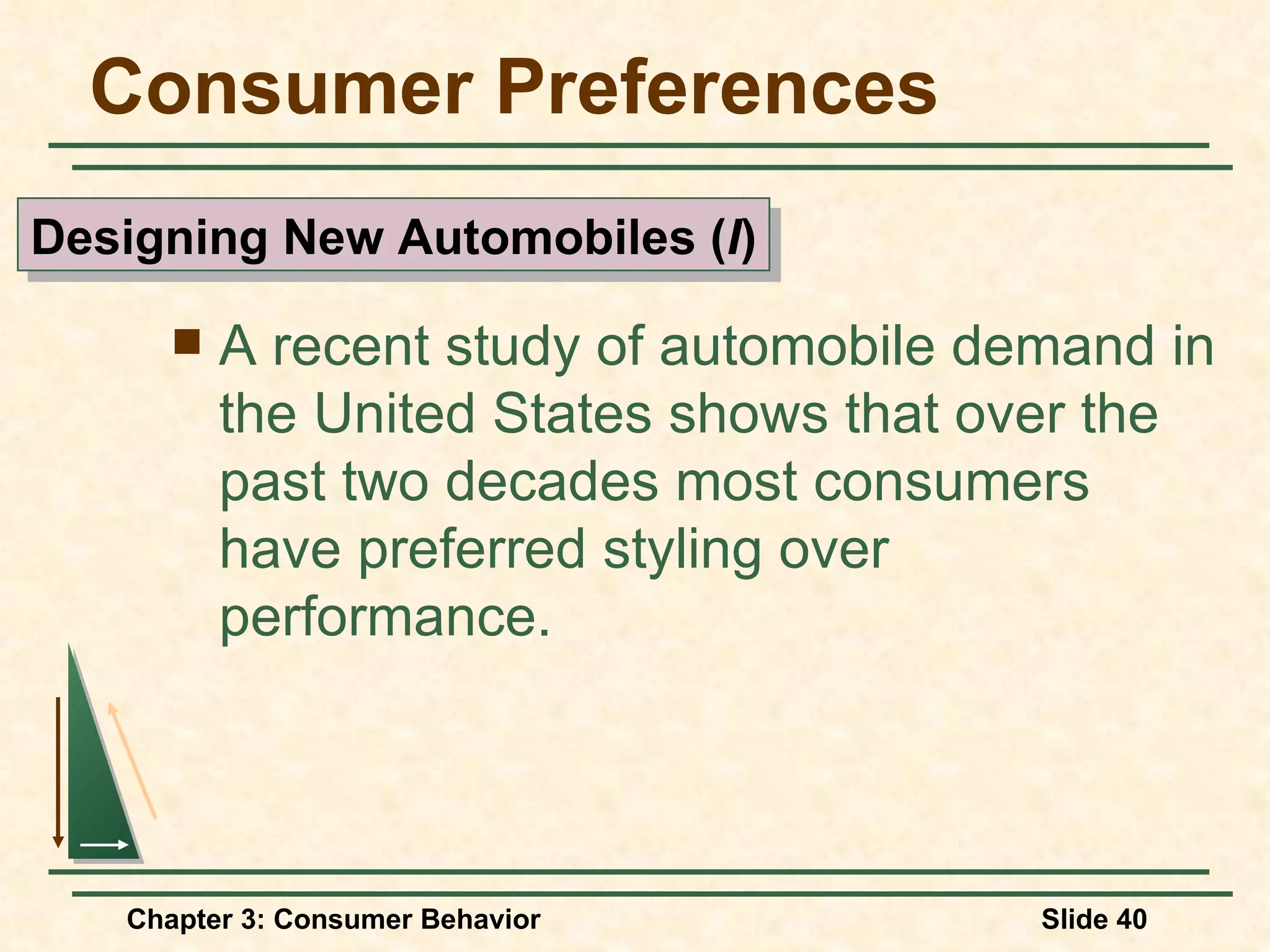 Consumer Preferences A recent study of automobile demand in the United States shows that over the past two decades most consumers have preferred styling over performance. Designing New Automobiles ( I )