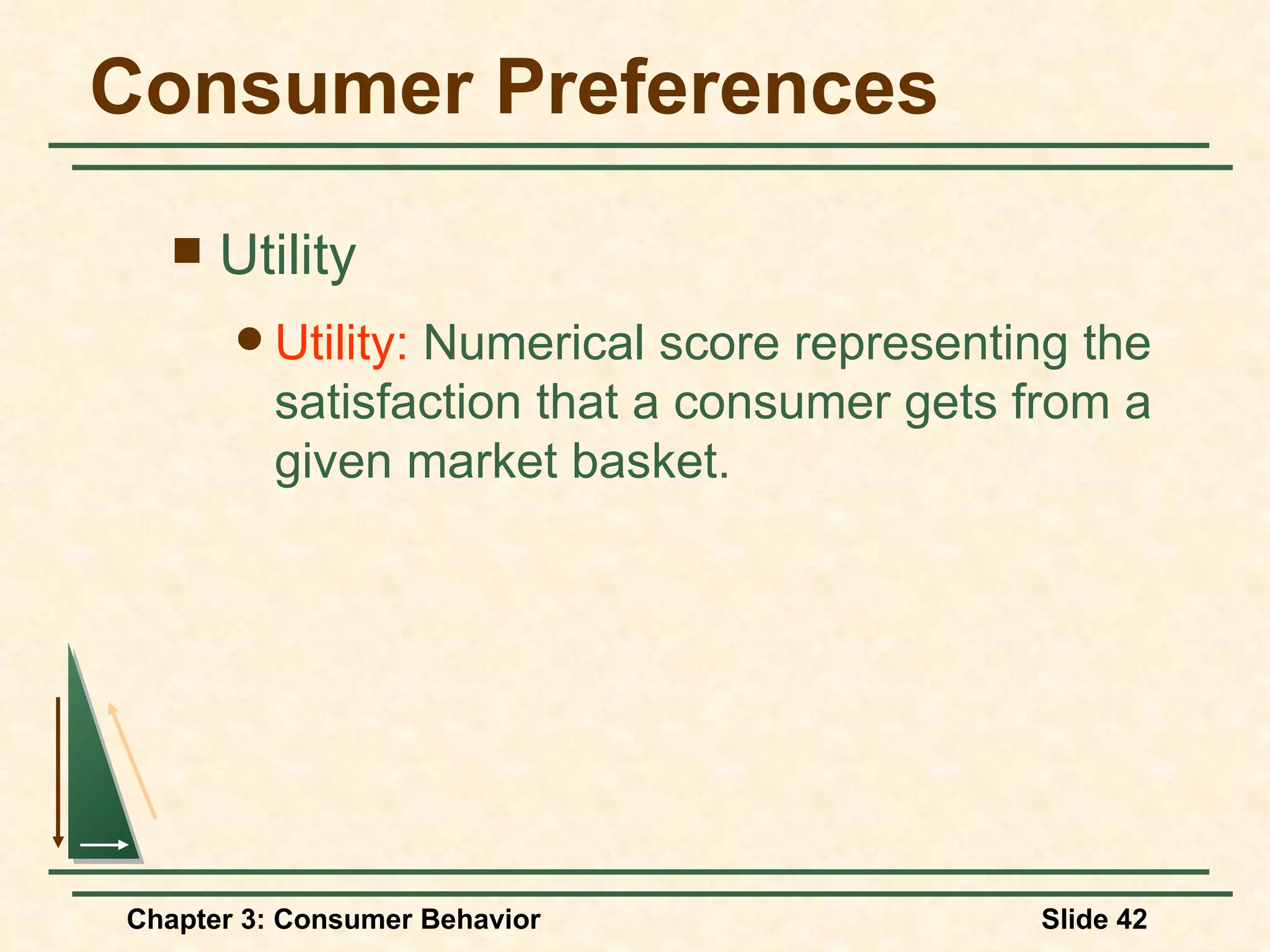 Consumer Preferences Utility Utility: Numerical score representing the satisfaction that a consumer gets from a given market basket.