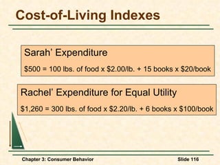 Cost-of-Living Indexes Rachel’ Expenditure for Equal Utility $1,260 = 300 lbs. of food x $2.20/lb. + 6 books x $100/book Sarah’ Expenditure $500 = 100 lbs. of food x $2.00/lb. + 15 books x $20/book 