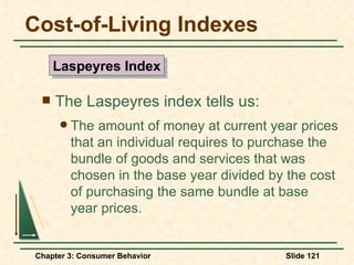 Cost-of-Living Indexes The Laspeyres index tells us: The amount of money at current year prices that an individual requires to purchase the bundle of goods and services that was chosen in the base year divided by the cost of purchasing the same bundle at base year prices. Laspeyres Index 
