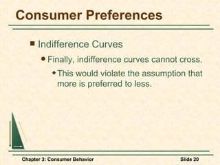 Consumer Preferences Indifference Curves Finally, indifference curves cannot cross. This would violate the assumption that more is preferred to less. 