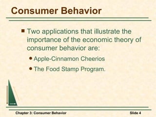 Consumer Behavior Two applications that illustrate the importance of the economic theory of consumer behavior are: Apple-Cinnamon Cheerios The Food Stamp Program. 