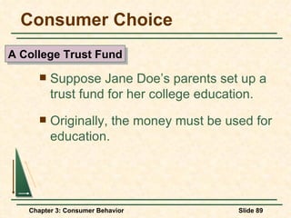 Consumer Choice Suppose Jane Doe’s parents set up a trust fund for her college education. Originally, the money must be used for education. A College Trust Fund 