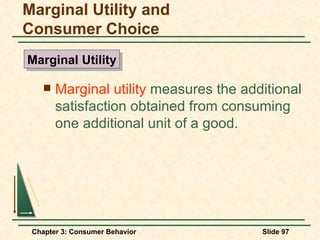 Marginal utility  measures the additional satisfaction obtained from consuming one additional unit of a good. Marginal Utility and Consumer Choice Marginal Utility 