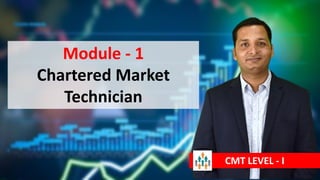 Module - 1
Chartered Market
Technician
CMT LEVEL - I
 