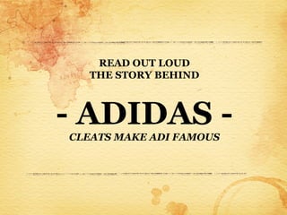 READ OUT LOUD
  THE STORY BEHIND



- ADIDAS -
CLEATS MAKE ADI FAMOUS
 