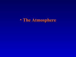 • The Atmosphere
 