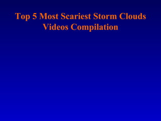 Top 5 Most Scariest Storm Clouds
Videos Compilation
 