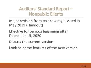 17-10
Auditors’ Standard Report –
Nonpublic Clients
Major revision from text coverage issued in
May 2019 (Handout)
Effective for periods beginning after
December 15, 2020
Discuss the current version
Look at some features of the new version
 