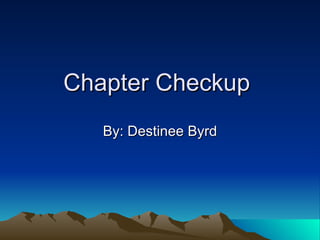 Chapter Checkup  By: Destinee Byrd 
